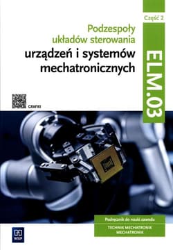 Podzespoły układów sterowania urządzeń i systemów mechatronicznych Kwalifikacja ELM.03 Podręcznik Część 2 Technik mechatronik Mechatronik - Michał Tokarz, Stanisław Sierny, Lip Łukasz