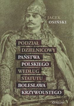 Podział dzielnicowy państwa polskiego według statutu Bolesława Krzywoustego - Jacek Osiński