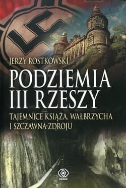 Podziemia III Rzeszy. Tajemnice Książa, Wałbrzycha i Szczawna-Zdroju - Jerzy Rostkowski