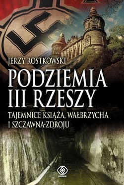 Podziemia III Rzeszy. Tajemnice Książa, Wałbrzycha i Szczawna-Zdroju - ebook - Jerzy Rostkowski