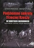 Podziemne sekrety Trzeciej Rzeszy w Sudetach Zachodnich Tajne fabryki, schrony, skrytki depozytowe. - Szymon Wrzesiński, Krzysztof Urban