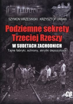 Podziemne sekrety Trzeciej Rzeszy w Sudetach Zachodnich Tajne fabryki, schrony, skrytki depozytowe. - Szymon Wrzesiński, Krzysztof Urban