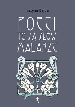 Poeci to są słów malarze Typy relacji między słowem a obrazem w książkach poetyckich okresu Młodej - Justyna Bajda