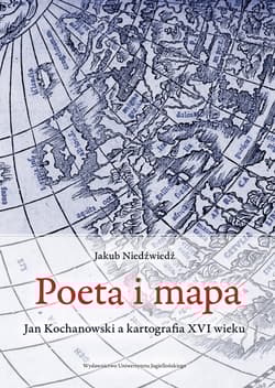 Poeta i mapa Jan Kochanowski a kartografia XVI wieku - Jakub Niedźwiedź