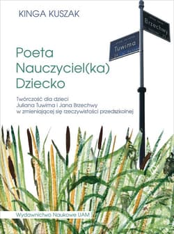 Poeta-Nauczyciel(ka)-Dziecko Twórczość dla dzieci Juliana Tuwima i Jana Brzechwy w zmieniającej się