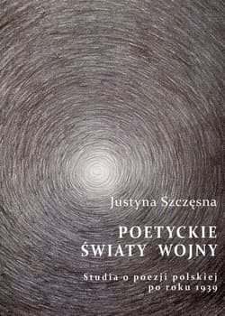Poetyckie światy wojny Studia o poezji polskiej po roku 1939