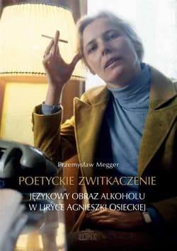 Poetyckie zwitkaczenie Językowy obraz alkoholu w liryce Agnieszki Osieckiej - Przemysław Megger