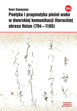 Poetyka i pragmatyka pieśni waka w dworskiej komunikacji literackiej okresu Heian (794-1185) - Senri Sonoyama