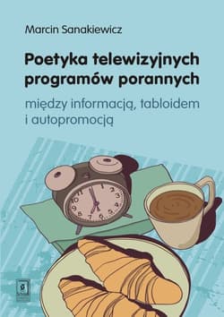 Poetyka telewizyjnych programów porannych między inforamcją, tabloidem i autopromocją - Marcin Sankiewicz