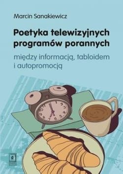 Poetyka telewizyjnych programów porannych między inforamcją, tabloidem i autopromocją - Marcin Sankiewicz
