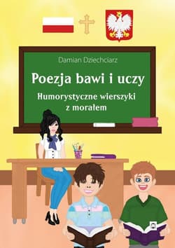Poezja bawi i uczy. Humorystyczne wierszyki z morałem - Dziechciarz Damian