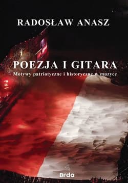 Poezja i gitara. Motywy patriotyczne i historyczne w muzyce - Anasz Radosław