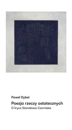 Poezja rzeczy ostatecznych O liryce Stanisława Czerniaka - Paweł Dybel