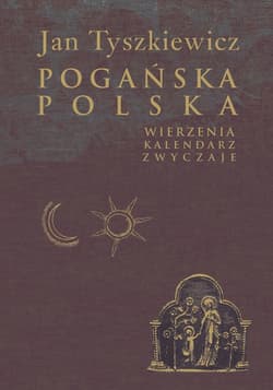 Pogańska Polska Wierzenia, kalendarz, zwyczaje - Jan Tyszkiewicz