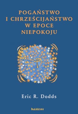 Pogaństwo i chrześcijaństwo w epoce niepokoju Niektóre aspekty doświadczenia religijnego od Marka Aureliusza do Konstantyna Wielkiego - Dodds Eric R.