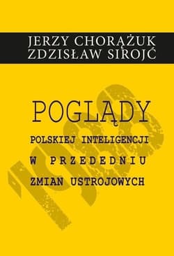 Poglądy polskiej inteligencji w przededniu zmian ustrojowych - Chorążuk Jerzy, Sirojć Zdzisław