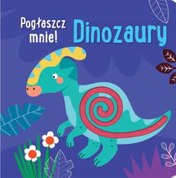 Pogłaszcz mnie! Dinozaury - Praca zbiorowa