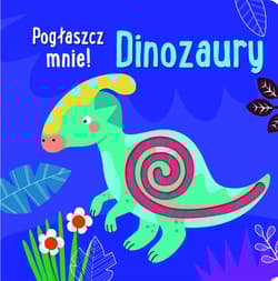 Pogłaszcz mnie! Dinozaury - Praca zbiorowa