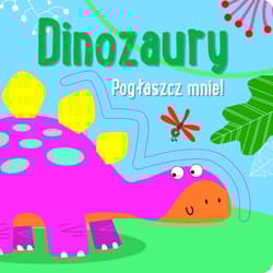 Pogłaszcz mnie! Dinozaury - Praca zbiorowa
