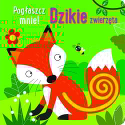 Pogłaszcz mnie! Dzikie zwierzęta - Praca zbiorowa