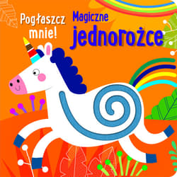 Pogłaszcz mnie! Magiczne jednorożce - Praca zbiorowa