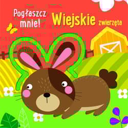 Pogłaszcz mnie! Wiejskie zwierzęta - Praca zbiorowa