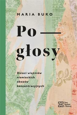 Pogłosy. Dzieci więźniów niemieckich obozów -  Buko Maria