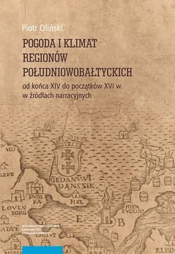 Pogoda i klimat regionów południowobałtyckich od końca XIV do początków XVI w. w źródłach narracyjnych - Oliński Piotr