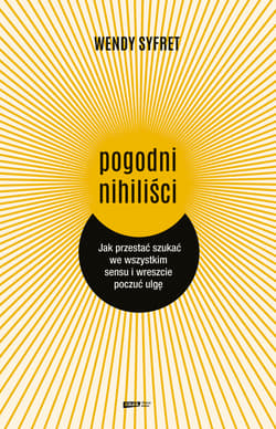 Pogodni nihiliści. Jak przestać szukać we wszystkim sensu i wreszcie poczuć ulgę - ebook - Wendy Syfret
