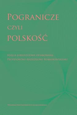 Pogranicze czyli polskość Księga jubileuszowa ofiarowana Profesorowi Andrzejowi Romanowskiemu - Opracowanie Zbiorowe