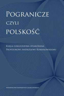Pogranicze czyli polskość Księga jubileuszowa ofiarowana Profesorowi Andrzejowi Romanowskiemu - Opracowanie Zbiorowe