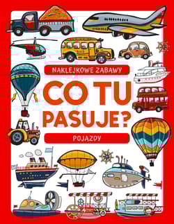Pojazdy. Co tu pasuje? Naklejkowe zabawy - Opracowanie Zbiorowe