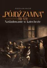 Pójdź za Mną (Mt 9,9). Naśladowanie w katechezie - Radosław Mazur