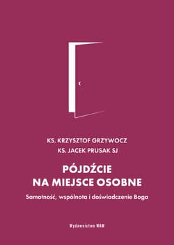 Pójdźcie na miejsce osobne Samotność, wspólnota i doświadczenie Boga - Grzywocz Krzysztof, Prusak Jacek