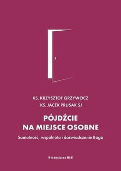 Pójdźcie na miejsce osobne Samotność, wspólnota i doświadczenie Boga - Grzywocz Krzysztof, Prusak Jacek