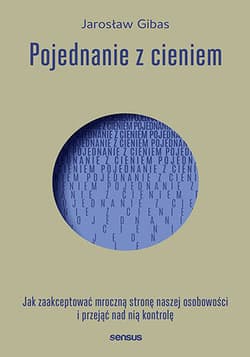 Pojednanie z cieniem. Jak zaakceptować i przejąć kontrolę nad mroczną stroną naszej osobowości, którą skrywamy przed światem i samym sobą - Jarosław Gibas