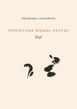 Pojedynek wokół pustki Eseje - Grzegorz Jankowicz