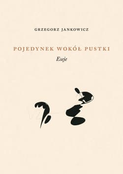 Pojedynek wokół pustki Eseje - Grzegorz Jankowicz