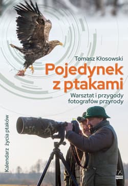 Pojedynek z ptakami. Warsztat i przygody fotografów przyrody - Kłosowski Tomasz