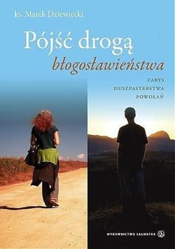 Pójść drogą Błogosławieństwa Zarys duszpasterstwa powołań - Dziewiecki Marek