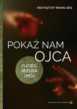 Pokaż nam Ojca. Ojciec Jezusa i mój - Wons Krzysztof