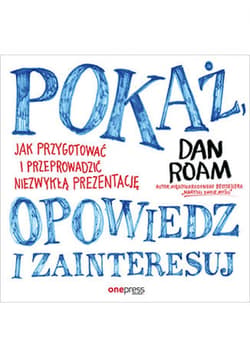 Pokaż, opowiedz i zainteresuj. Jak przygotować i przeprowadzić niezwykłą prezentację - ebook - Dan Roam