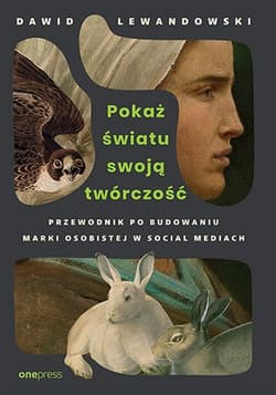 Pokaż światu swoją twórczość. Przewodnik po budowaniu marki osobistej w social mediach - Dawid Lewandowski