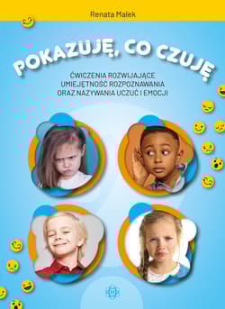 Pokazuję, co czuję. Ćwiczenia rozwijające umiejętność rozpoznawania oraz nazywania uczuć i emocji