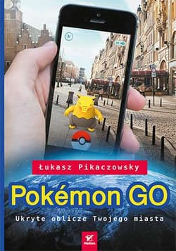 Pokemon Go. Ukryte oblicze Twojego miasta - Łukasz Pikaczowsky