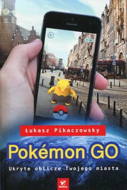 Pokemon Go. Ukryte oblicze Twojego miasta - Łukasz Pikaczowsky