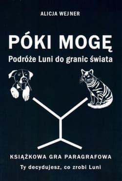 Póki mogę. Podróże Luni do granic świata. Książkowa gra paragrafowa - Alicja Wejner
