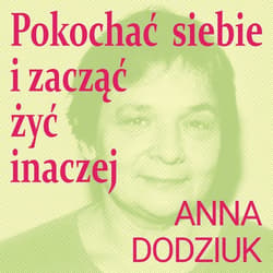 Pokochać siebie i zacząć żyć inaczej - audiobook - Anna Dodziuk