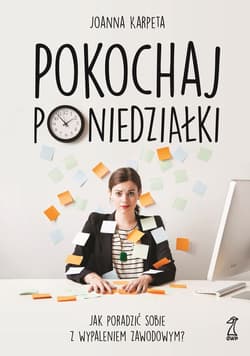Pokochaj poniedziałki. Jak poradzić sobie z wypaleniem zawodowym? - ebook - Joanna Karpeta