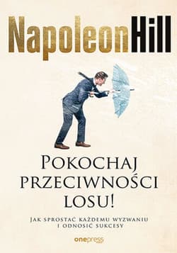 Pokochaj przeciwności losu! Jak sprostać każdemu wyzwaniu i odnosić sukcesy - ebook - Napoleon Hill
